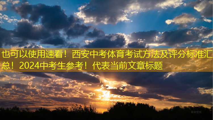 速看！西安中考体育考试方法及评分标准汇总！2024中考生参考！