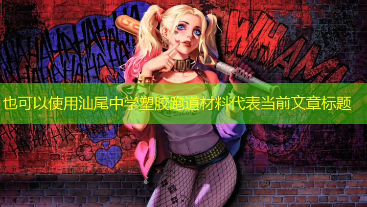 汕尾中学塑胶跑道材料